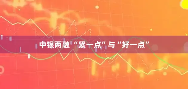 中银两融 “紧一点”与“好一点”