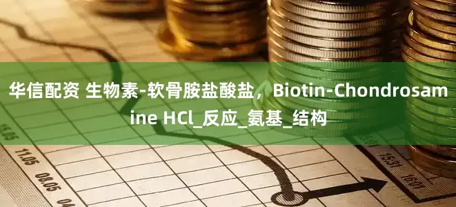 华信配资 生物素-软骨胺盐酸盐，Biotin-Chondrosamine HCl_反应_氨基_结构
